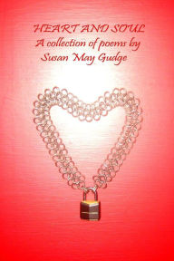 Title: Heart and Soul: A collection of poems by Susan May Gudge, Author: Susan May Gudge