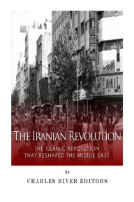 Title: The Iranian Revolution: The Islamic Revolution That Reshaped the Middle East, Author: Charles River