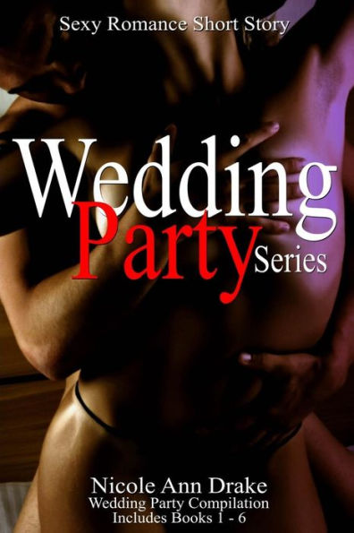 Wedding Party Series: Hot Romance Short Story -- Compilation Books 1 thru 6