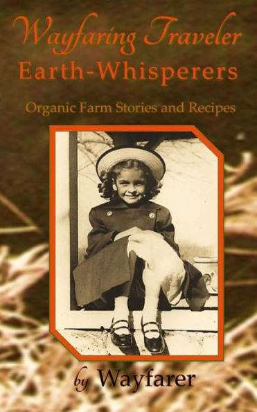 Wayfaring Traveler: Earth-Whisperers: Organic Farm Stories and Recipes