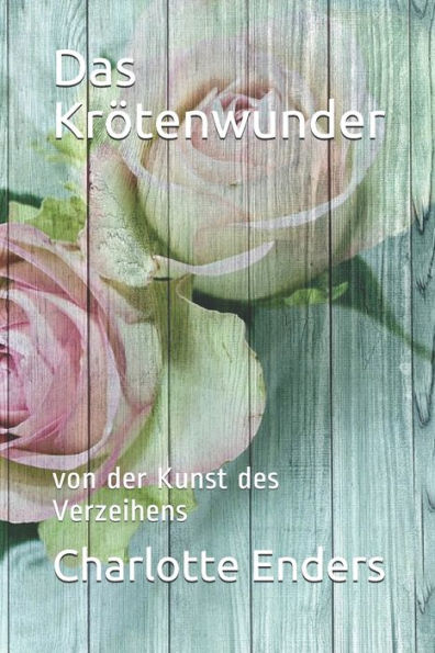 Das Krötenwunder: von der Kunst des Verzeihens