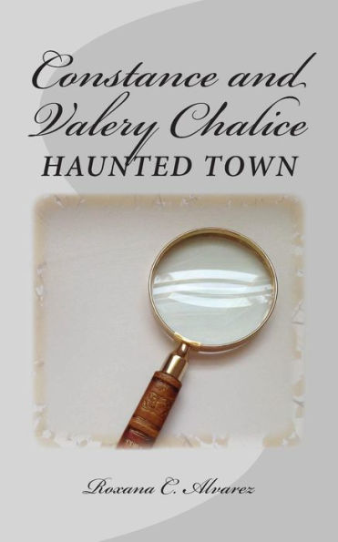 Constance and Valery Chalice: Haunted Town: Two twins on a quest to solve the mystery and discover the truth