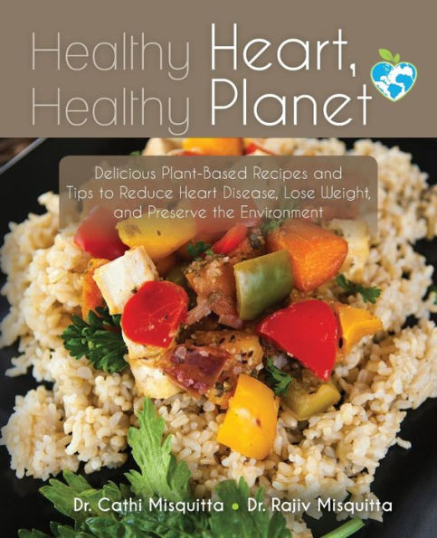 Healthy Heart, Healthy Planet: Delicious Plant-Based Recipes and Tips to Reduce Heart Disease, Lose Weight, and Preserve the Environment