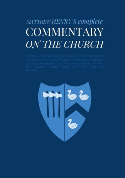 Commentary on the Church: Unabridged Commentary with Inline Scripture for Every Book including Acts, the Letters of the Romans, Corinthians, Galatians, Ephesians, Philippians, Colossians, Thessalonians, Timothy, Titus, Philemon, Hebrews, James, Peter, Joh