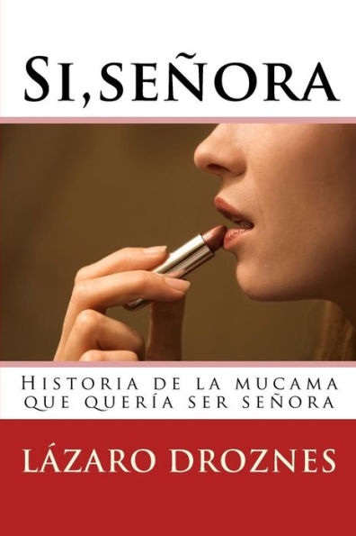 Si,señora.: Historia de la mucama que quería ser señora