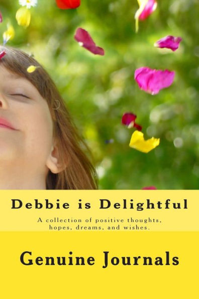 Debbie is Delightful: A collection of positive thoughts, hopes, dreams, and wishes.