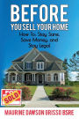 Before You Sell Your Home: How to:Stay Sane, Save Money, and Stay Legal