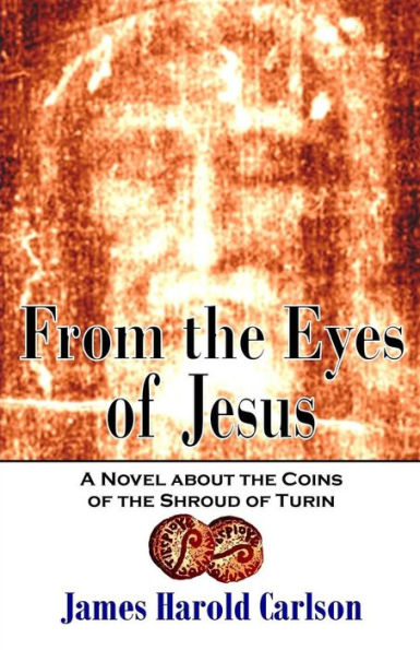 From the Eyes of Jesus: A Novel about the Coins of the Shroud of Turin