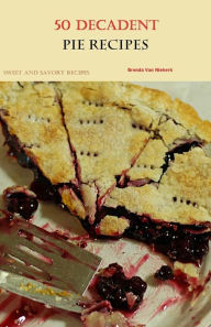 Title: 50 Decadent Pie Recipes, Author: Brenda Van Niekerk