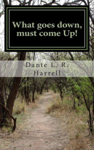 Title: What goes Down,,Must Come Up!: Are you down to come up?, Author: Dante Lee Rashawn Harrell