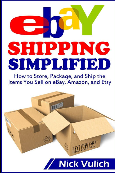 eBay Shipping Simplified: How to Store, Package, and Ship the Items You Sell on eBay, Amazon, and Etsy