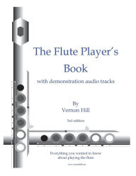 Title: Flute Player's Book: Everything you wanted to know about playing the flute, Author: Vernon Hill
