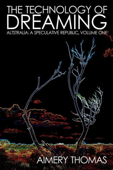 The Technology of Dreaming: Altstralia: A Speculative Republic, Volume One