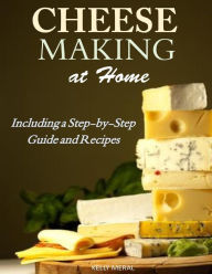 Title: Cheesemaking at Home: Including a Step-by-Step Guide and Recipes, Author: Kelly Meral