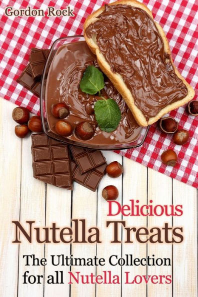 Delicious Nutella Treats: The Ultimate Collection for all Nutella Lovers