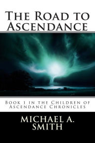 Title: The Road to Ascendance, Author: Michael A Smith