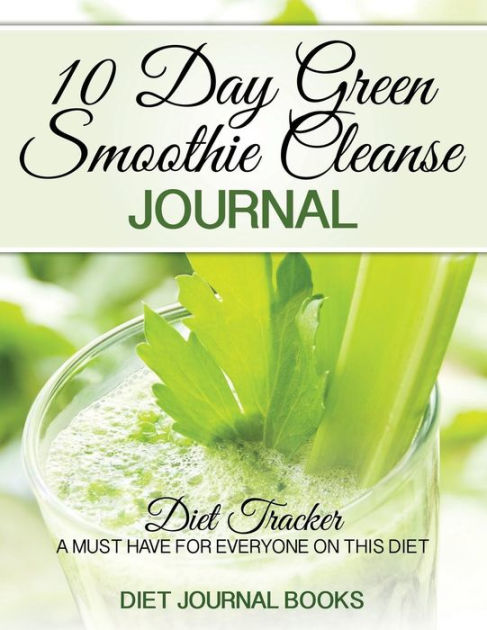 10 Day Green Smoothie Cleanse Journal: Diet Tracker- A Must Have For ...