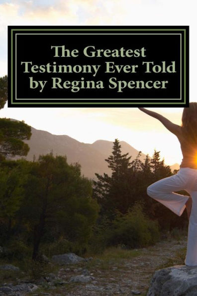 The Greatest Testimony Ever Told by Regina Spencer