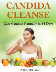 Title: Candida Cleanse: Cure Candida Naturally in 14 Days, Author: Carol Thomas