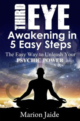 Third Eye Awakening In 5 Easy Steps The Easy Way To Unleash Your Psychic Power And Open The Third Eye Chakrapaperback - 