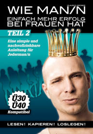 Title: Wie Man/n einfach mehr Erfolg bei Frauen hat - Teil 2, Author: Klaus R Krueger