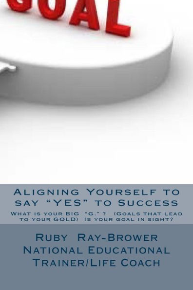 Aligning Yourself to say YES to Success: This is an empowerment manual written by a Life Coach/ National Educational Trainer