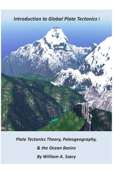 Part I. Introduction to Global Plate Tectonics: Plate Tectonics Theory; Paleogeography; and, The Ocean Basins