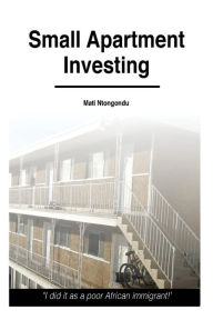 Title: Small Apartment Investing, Author: Mati Ntongondu