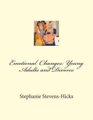 Title: Emotional Changes: Young Adults and Divorce, Author: Stephanie E Stevens-Hicks