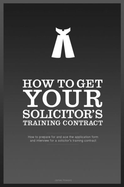 How To Get YOUR Solicitor's Training Contract: Everything you need to know to get a training contract with the firm of your choice
