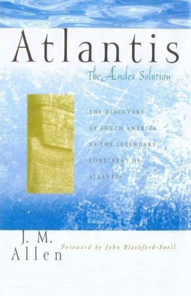 Atlantis: The Andes Solution: The Discovery of South America as the Legendary Continent of Atlantis