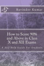 How to Score 90% and Above in Class X and XII Exams: A Self Help Guide For Students