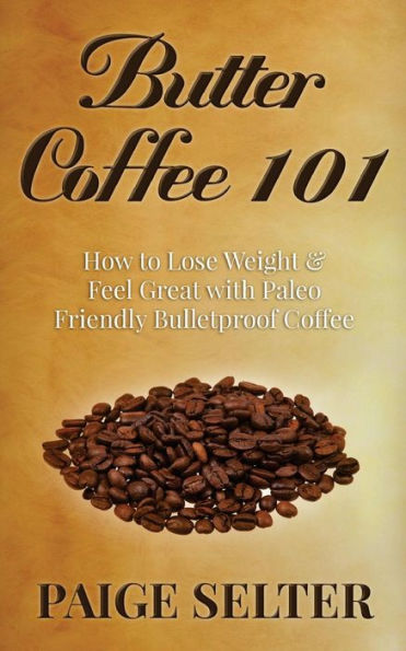 Butter Coffee 101: How to Lose Weight & Feel Great with Paleo Friendly Bulletproof Coffee