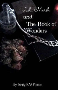 Title: Lila Marsh and the Book of Wonders, Author: Trinity R M Pierce