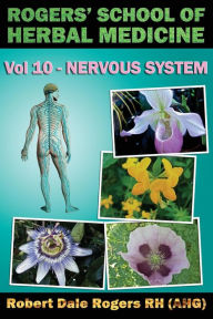 Title: Rogers' School of Herbal Medicine Volume Ten: Nervous System, Author: Robert Dale Rogers Rh