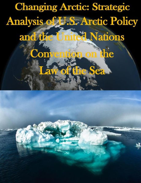 Changing Arctic: Strategic Analysis of U.S. Arctic Policy and the United Nations Convention on the Law of the Sea