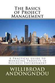 Title: The Basics of Project Management: A Practical guide to Managing Projects, Author: Willibroad Ataaji Andongndou