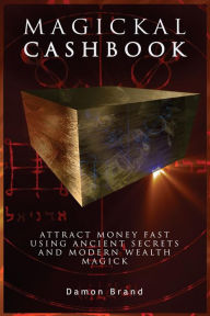 Title: Magickal Cashbook: Attract Money Fast With Ancient Secrets And Modern Wealth Magick, Author: Damon Brand