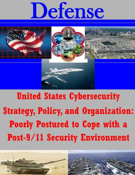 United States Cybersecurity Strategy, Policy, and Organization: Poorly Postured to Cope with a Post-9/11 Security Environment