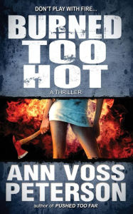 Title: Burned Too Hot: A Thriller, Author: Ann Voss Peterson