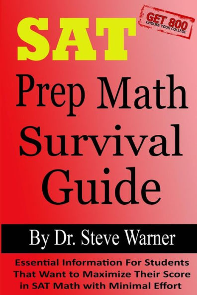 SAT Prep Math Survival Guide: Essential Information For Students That Want to Maximize Their Score in SAT Math with Minimal Effort