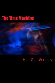 Title: The Time Machine [Large Print Edition]: The Complete & Unabridged Original Classic, Author: H. G. Wells