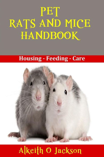 Pet Rats And Mice Handbook: Housing - Feeding And Care