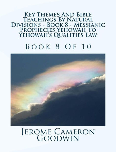 Key Themes And Bible Teachings By Natural Divisions - Book 8 - Messianic Prophecies Yehowah To Yehowah's Qualities Law: Book 8 Of 10