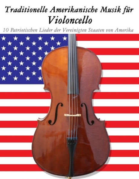 Traditionelle Amerikanische Musik für Violoncello: 10 Patriotischen Lieder der Vereinigten Staaten von Amerika