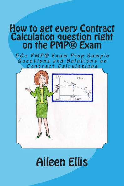 How to get every Contract Calculation question right on the PMP(R) Exam: 50+ PMP(R) Exam Prep Sample Questions and Solutions on Contract Calculations