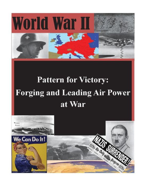 Pattern for Victory: Forging and Leading Air Power at War