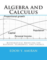 Title: Algebra and Calculus: Mathematical Modeling for Business, Economics, and Finance, Author: Edoh y Amiran
