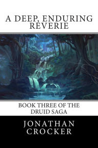 Title: A Deep, Enduring Reverie: Book Three of the Druid Saga, Author: Jonathan Crocker