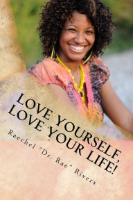 Title: Love Yourself, Love Your Life!: The Self-Love Handbook, Author: Raechel 